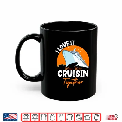 Mug I Love It When Were Cruisin Together Matching Design 2025 Performance Shirt