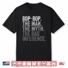 Mens Bop Bop The Man The Myth The Bad Influence Funny Dad Joke Performance Shirt
