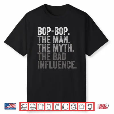Mens Bop Bop The Man The Myth The Bad Influence Funny Dad Joke Performance Shirt