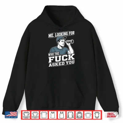 Hoodie Me Looking for Who The Fuck Asked You Sarcastic Humor Shirt