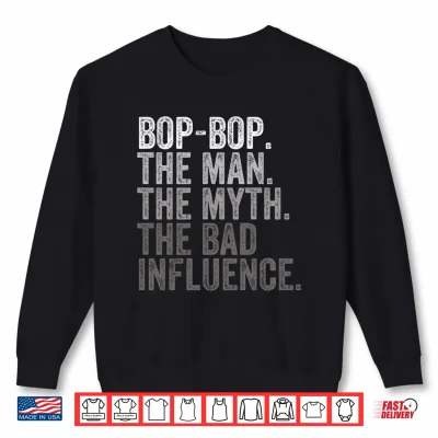 Sweatshirt Mens Bop Bop The Man The Myth The Bad Influence Funny Dad Joke Performance Shirt