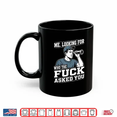 Mug Me Looking for Who The Fuck Asked You Sarcastic Humor Shirt
