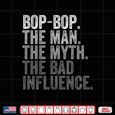 Design Mens Bop Bop The Man The Myth The Bad Influence Funny Dad Joke Performance Shirt