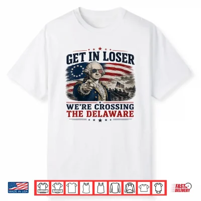 Get In Loser Were Crossing Delaware Funny 4Th Of July Shirt