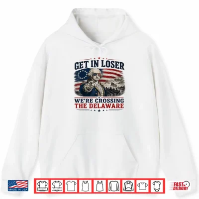Hoodie Get in Loser were Crossing Delaware Funny 4th of July Shirt