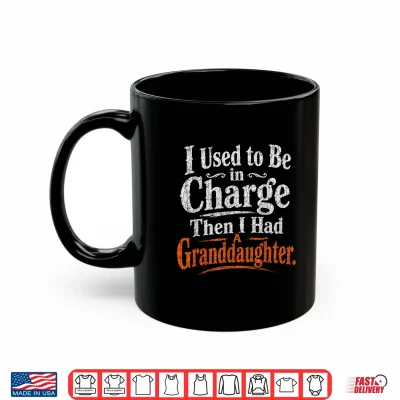 Mug I Used to Be in Charge Then I Had A Granddaughter Vintage Shirt