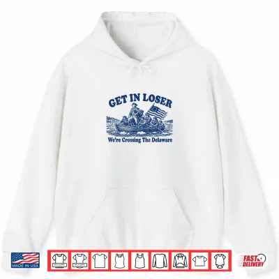 Hoodie Get in Loser Were Crossing The Delaware Funny Washington Shirt