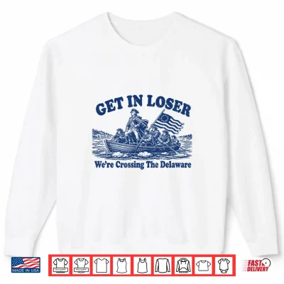 Sweatshirt Get in Loser Were Crossing The Delaware Funny Washington Shirt