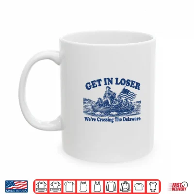 Mug Get in Loser Were Crossing The Delaware Funny Washington Shirt