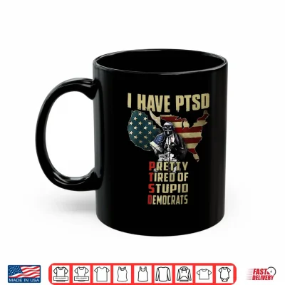 Mug I Have PTSD Pretty Tired of Stupid Democrats Shirt