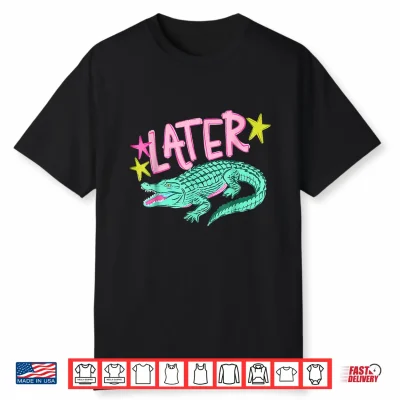 Later Gator After While Crocodile Shirt