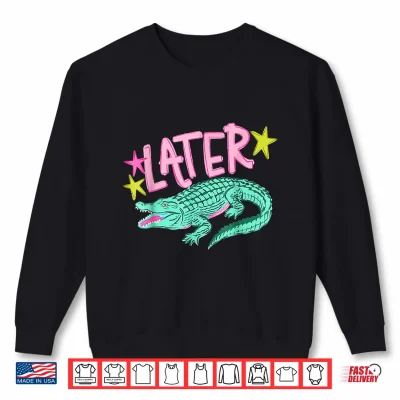 Sweatshirt Later Gator After While Crocodile Shirt
