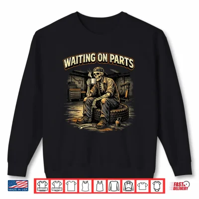 Sweatshirt Mechanic Men Auto Repair Waiting on Parts Car Technician Shirt