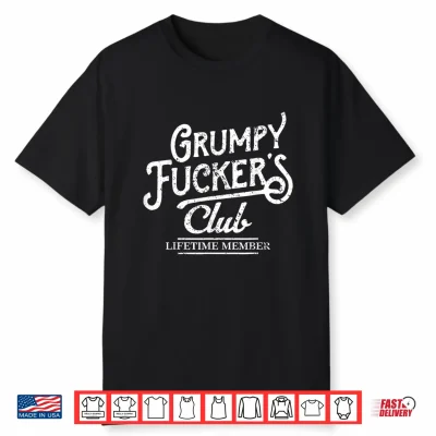Grumpy Fuckers Club Lifetime Member Sarcastic Shirt