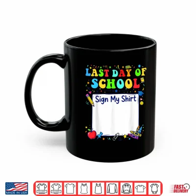 Mug Last Day of School Sign My Shirt Graduation Students Kids Shirt