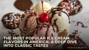 The Most Popular Ice Cream Flavors in America A Deep Dive into Classic Tastes 1 1