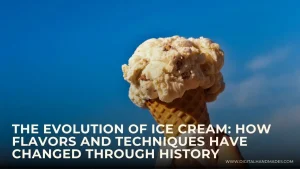 The Evolution of Ice Cream How Flavors and Techniques Have Changed Through History 1