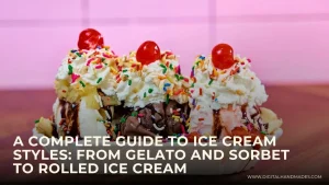 A Complete Guide to Ice Cream Styles From Gelato and Sorbet to Rolled Ice Cream 1