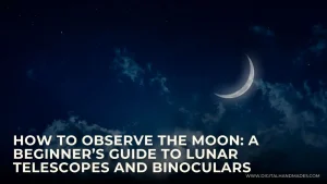 How to Observe the Moon A Beginners Guide to Lunar Telescopes and Binoculars 1