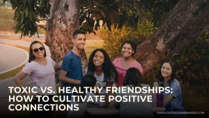 Toxic vs. Healthy Friendships How to Cultivate Positive Connections 1