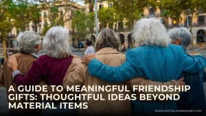 A Guide to Meaningful Friendship Gifts Thoughtful Ideas Beyond Material Items 1