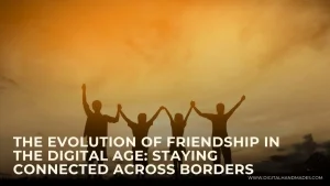 The Evolution of Friendship in the Digital Age Staying Connected Across Borders 3