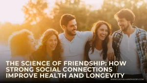 The Science of Friendship How Strong Social Connections Improve Health and Longevity 2