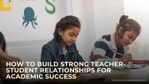 How to Build Strong Teacher Student Relationships for Academic Success 1