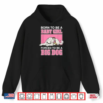 Hoodie Born to Be A Baby Girl Forced to Be A Big Dog Shirt