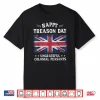 Happy Treason Day Ungrateful Colonial Peasants British 4Th Shirt