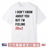 I Dont Know About You But Im Feeling 20X2 40Th Birthday Shirt