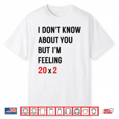 I Don’T Know About You But I’M Feeling 20X2 40Th Birthday Shirt