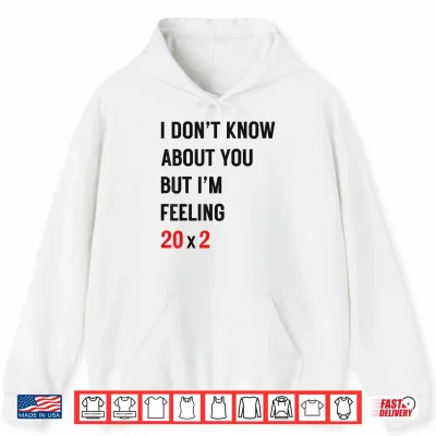 Hoodie I Dont Know About You But Im Feeling 20x2 40th Birthday Shirt