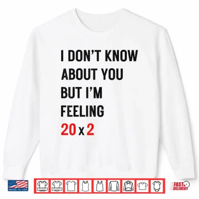 Sweatshirt I Dont Know About You But Im Feeling 20x2 40th Birthday Shirt