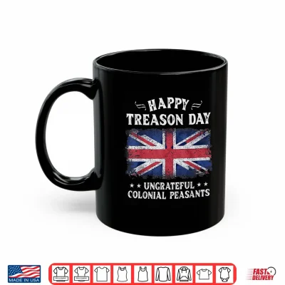 Mug Happy Treason Day Ungrateful Colonial Peasants British 4th Shirt