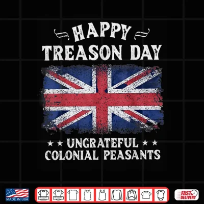 Design Happy Treason Day Ungrateful Colonial Peasants British 4th Shirt