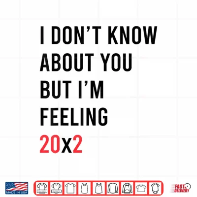 Design I Dont Know About You But Im Feeling 20x2 40th Birthday Shirt