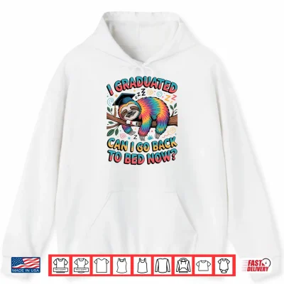 Hoodie I Graduated Can I Go Back to Bed Now Shirts Sloth Graduation Shirt