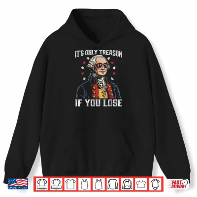 Hoodie Its Only Treason If You Lose Funny 4th of July Patriotic Shirt