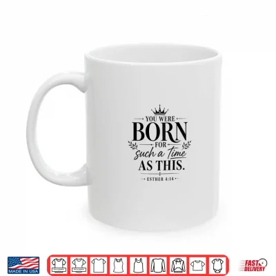 Mug Womens Christian Saying You were Born for Such a Time as This Shirt