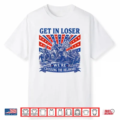 Get In Loser We’Re Crossing The Delaware 250Th 4Th Of July Shirt