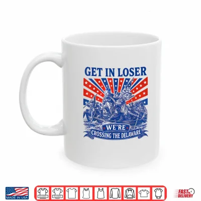 Mug Get in Loser Were Crossing The Delaware 250th 4th of July Shirt