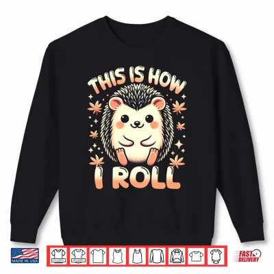 Sweatshirt Cute Hedgehog Shirt This is How I Roll Hedgehog Lover Performance Shirt