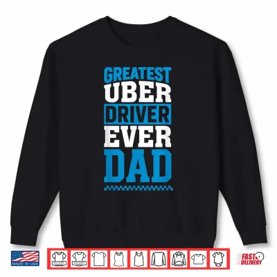 Sweatshirt Greatest Uber Driver Ever Funny Dad Present Shirt