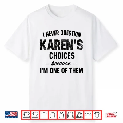 Mens I Never Question My Karen’S Choices Because I’M One Of Them Performance Shirt