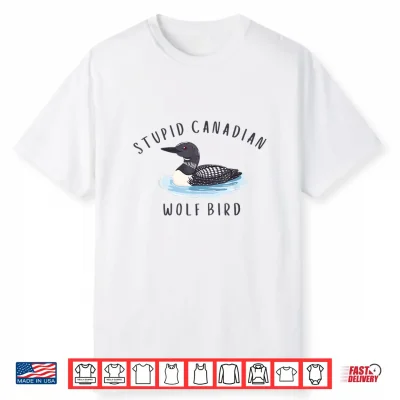 Stupid Canadian Wolf Bird Funny Loon Shirt