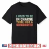 I Used To Be In Charge Then I Had A Granddaughter Grandpa Shirt