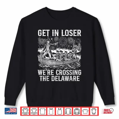 Sweatshirt Get in Loser Were Crossing The Delaware Funny 4th of July Shirt