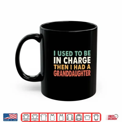 Mug I Used to Be in Charge Then I Had A Granddaughter Grandpa Shirt