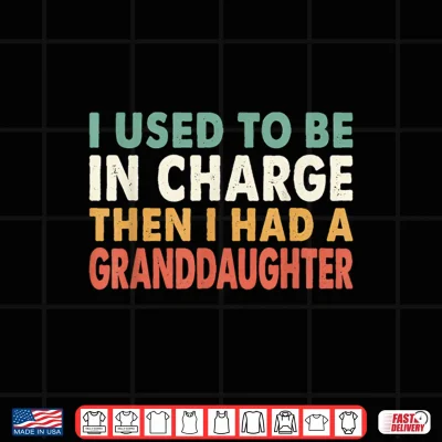 Design I Used to Be in Charge Then I Had A Granddaughter Grandpa Shirt